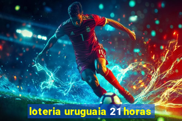 loteria uruguaia 21 horas